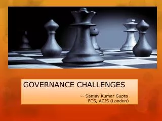 GOVERNANCE CHALLENGES 		 -- Sanjay Kumar Gupta 			FCS , ACIS (London)