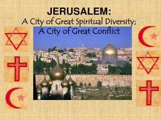 JERUSALEM: A City of Great Spiritual Diversity; A City of Great Conflict
