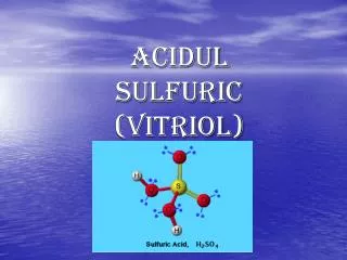 Acidul Sulfuric (vitriol) H 2 SO 4