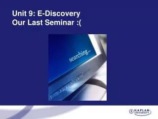 Unit 9: E-Discovery Our Last Seminar :(