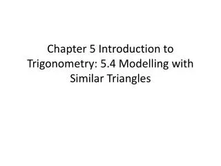 Chapter 5 Introduction to Trigonometry: 5.4 Modelling with Similar Triangles