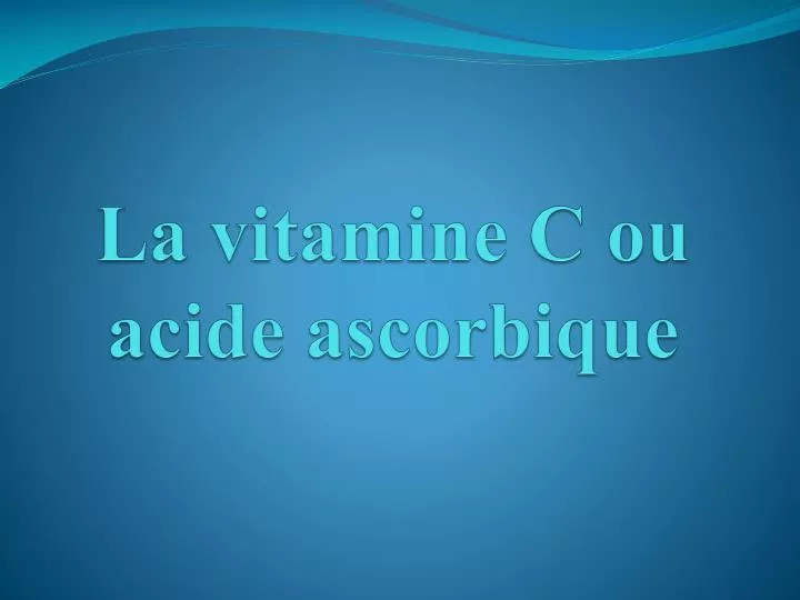 la vitamine c ou acide ascorbique