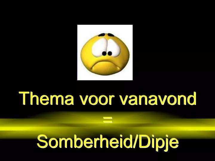 thema voor vanavond somberheid dipje