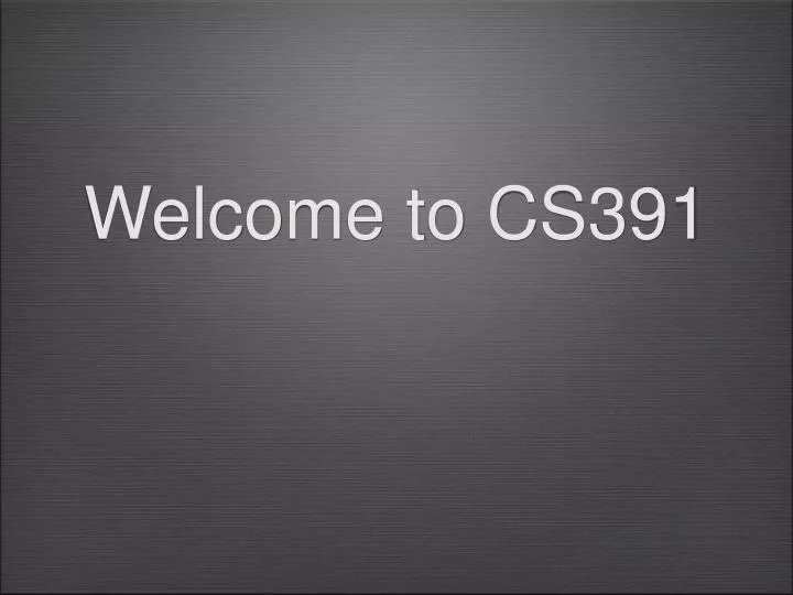 welcome to cs391