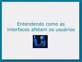 entendendo como as interfaces afetam os usu rios