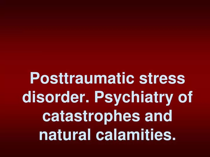 posttraumatic stress disorder psychiatry of catastrophes and natural calamities