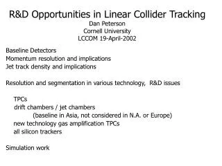 R&amp;D Opportunities in Linear Collider Tracking Dan Peterson Cornell University LCCOM 19-April-2002