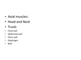 Axial muscles: Head and Neck Trunk: Chest wall Abdominal wall Pelvic wall Diaphragm Back