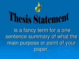 is a fancy term for a one sentence summary of what the main purpose or point of your paper.