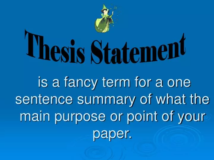 is a fancy term for a one sentence summary of what the main purpose or point of your paper