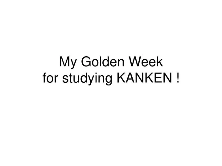 my golden week for studying kanken