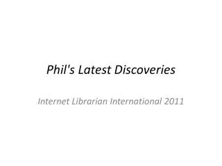 Phil's Latest Discoveries