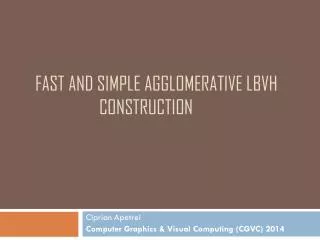 FAST AND SIMPLE AGGLOMERATIVE LBVH 		CONSTRUCTION