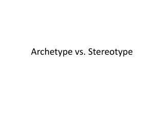 Archetype vs. Stereotype