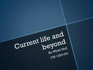 Current life and beyond
