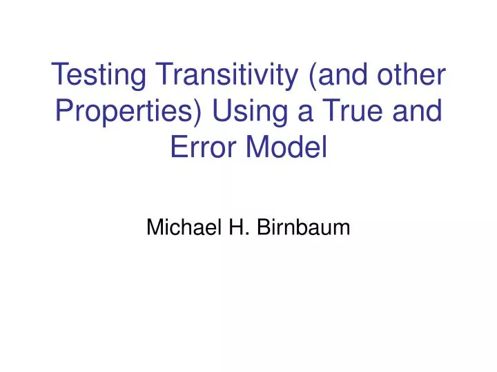testing transitivity and other properties using a true and error model