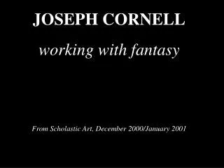 JOSEPH CORNELL working with fantasy From Scholastic Art, December 2000/January 2001