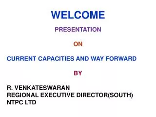 WELCOME PRESENTATION ON CURRENT CAPACITIES AND WAY FORWARD BY R. VENKATESWARAN