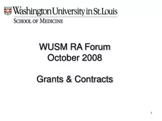 WUSM RA Forum October 2008 Grants &amp; Contracts