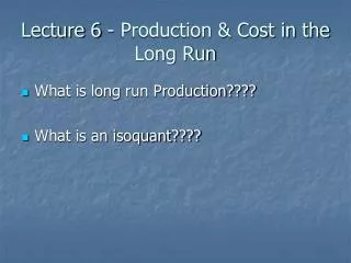 Lecture 6 - Production &amp; Cost in the Long Run