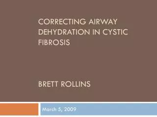 Correcting Airway dehydration in Cystic Fibrosis BRETT ROLLINS