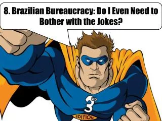 8. Brazilian Bureaucracy: Do I Even Need to Bother with the Jokes?