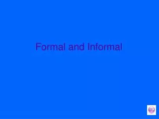 Formal and Informal