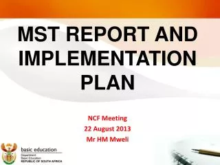 MST REPORT AND IMPLEMENTATION PLAN NCF Meeting 22 August 2013 Mr HM Mweli