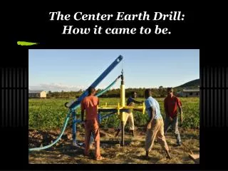 The Center Earth Drill: How it came to be.