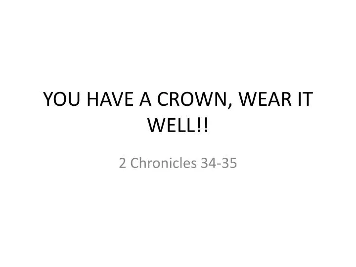 you have a crown wear it well