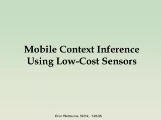 Mobile Context Inference Using Low-Cost Sensors