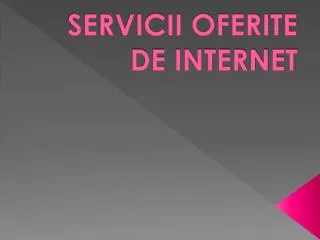 SERVICII OFERITE DE INTERNET