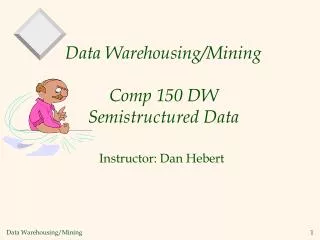 Data Warehousing/Mining Comp 150 DW Semistructured Data
