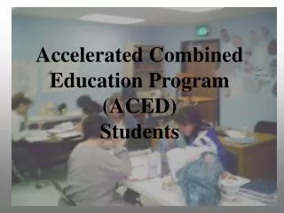 Accelerated Combined Education Program (ACED) Students