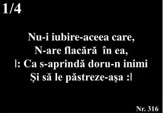 nu i iubire aceea care n are flac r n ea ca s aprind doru n inimi i s le p streze a a