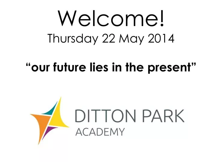 welcome thursday 22 may 2014 our future lies in the present