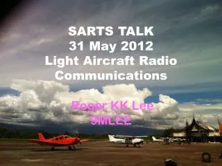 SARTS TALK 31 May 2012 Light Aircraft Radio Communications Roger KK Lee 9MLEE