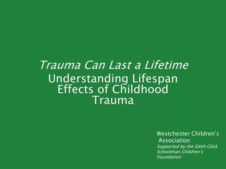 trauma can last a lifetime understanding lifespan effects of childhood trauma