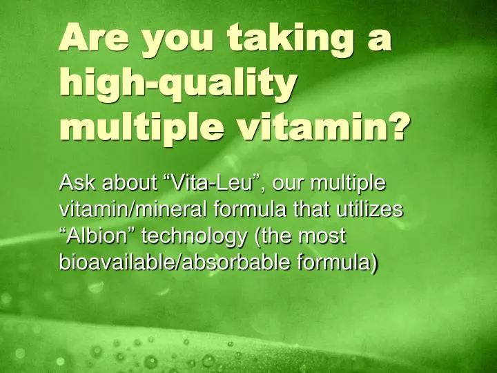 are you taking a high quality multiple vitamin