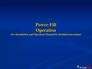Power-Fill Operation (See Installation and Operation Manual for detailed instructions)
