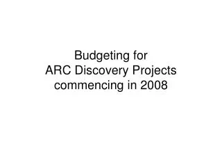 Budgeting for ARC Discovery Projects commencing in 2008