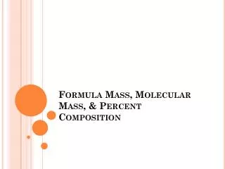 Formula Mass, Molecular Mass, &amp; Percent Composition