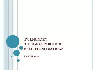 Pulmonary thromboembolism specific situations
