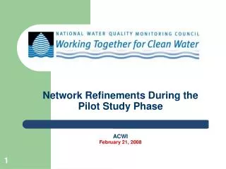 Network Refinements During the Pilot Study Phase ACWI February 21, 2008