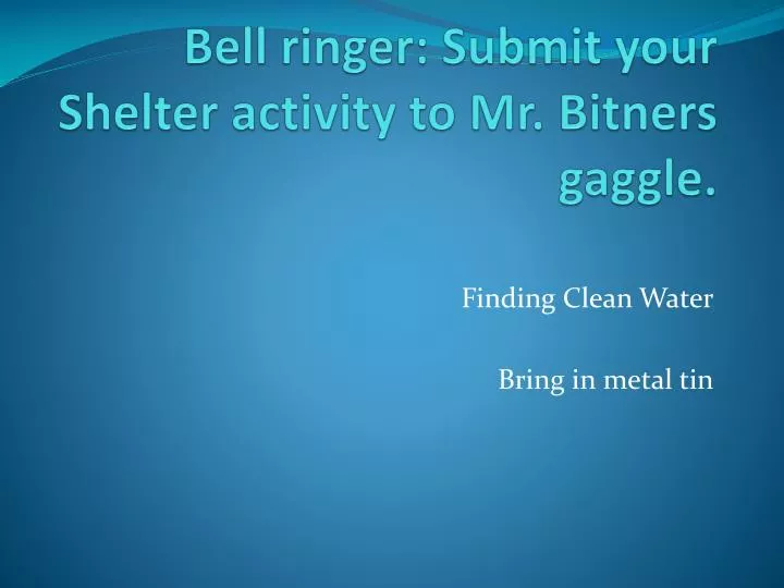 bell ringer submit your shelter activity to mr bitners gaggle