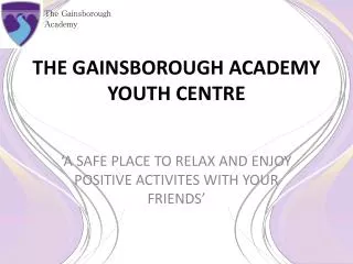 THE GAINSBOROUGH ACADEMY YOUTH CENTRE