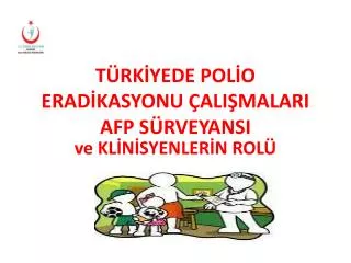TÜRKİYEDE POLİO ERADİKASYONU ÇALIŞMALARI AFP SÜRVEYANSI