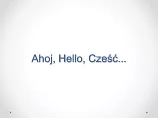 Ahoj, Hello, Cze??...