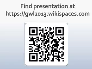 Find presentation at https://gwl2013.wikispaces