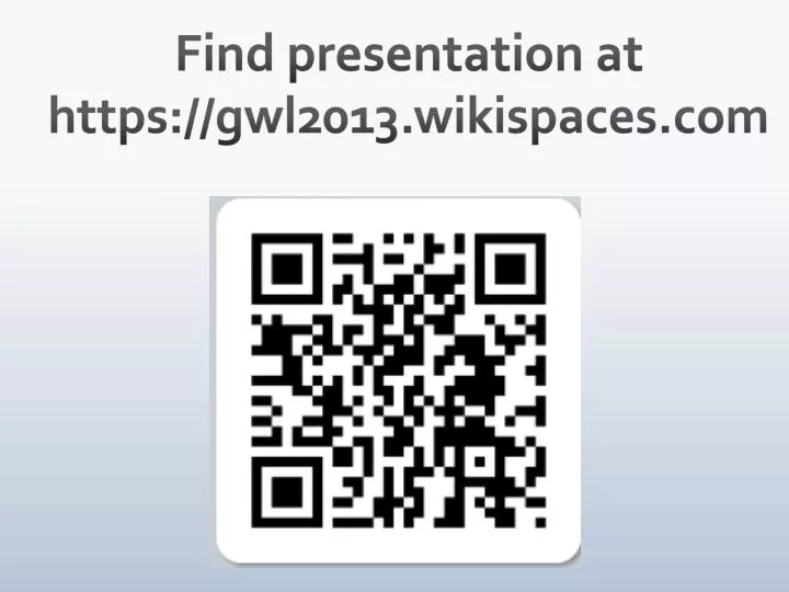 find presentation at https gwl2013 wikispaces com